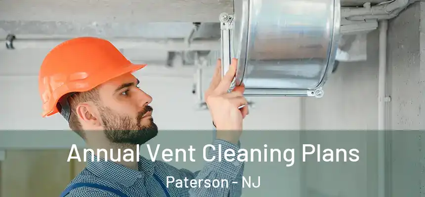  Annual Vent Cleaning Plans Paterson - NJ